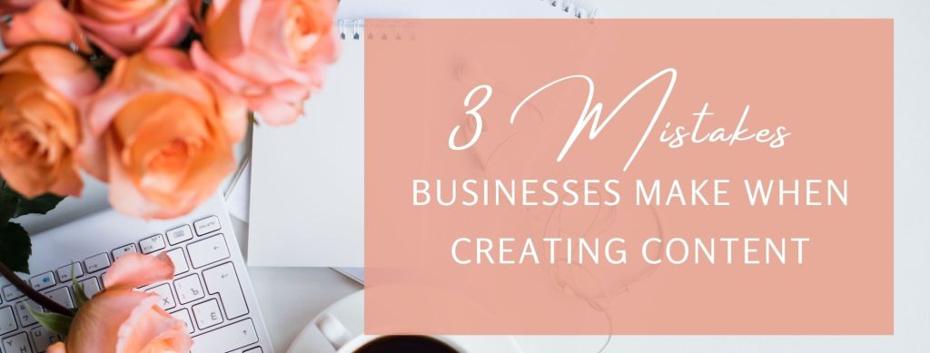 3 Mistakes businesses make when creating&nbsp;content